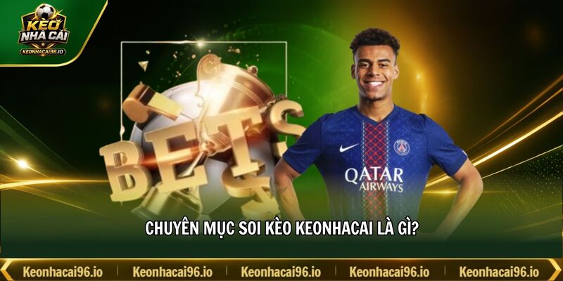 Chuyên mục soi kèo keonhacai là gì? Chuyên mục soi kèo keonhacai là gì?