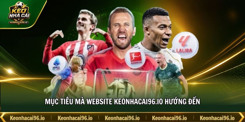 Mục tiêu mà website Keonhacai96.io hướng đến