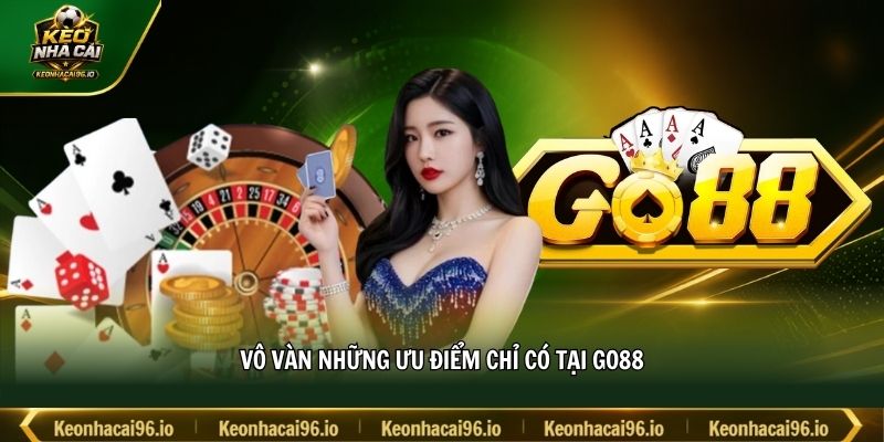 Vô vàn những ưu điểm chỉ có tại GO88