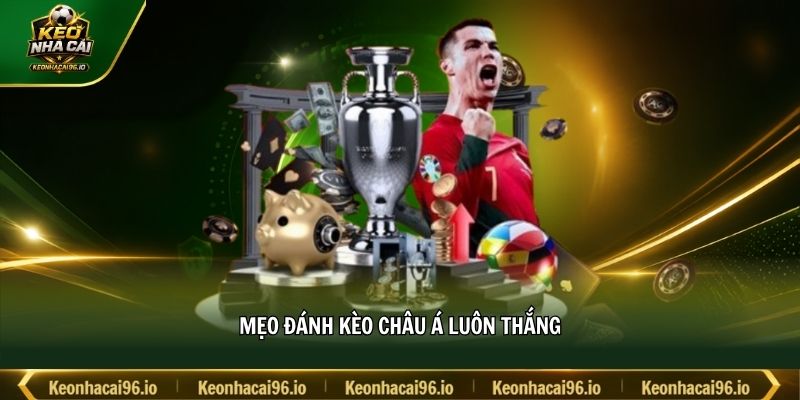 Mẹo đánh kèo châu Á luôn thắng Mẹo đánh kèo châu Á luôn thắng