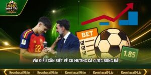 Vài điều cần biết về xu hướng cá cược bóng đá