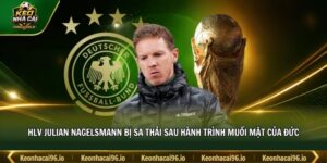 HLV Julian Nagelsmann bị sa thải sau hành trình muối mặt của Đức