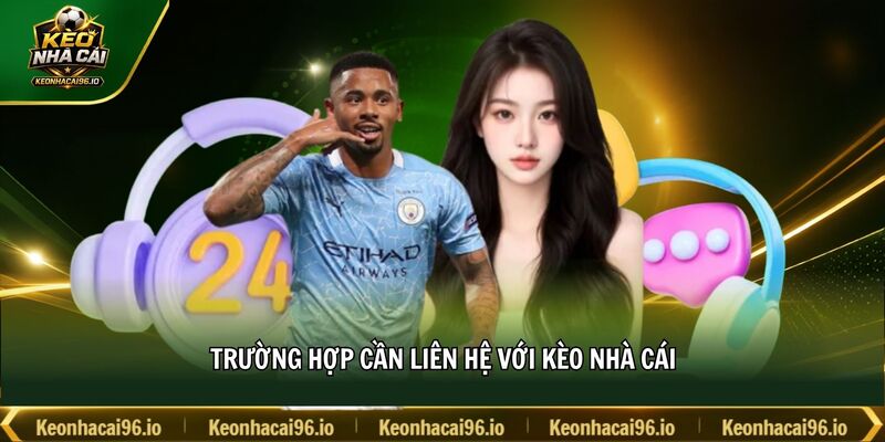 Trường hợp cần liên hệ với kèo nhà cái