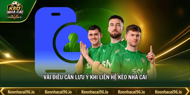 Vài điều cần lưu ý khi liên hệ kèo nhà cái