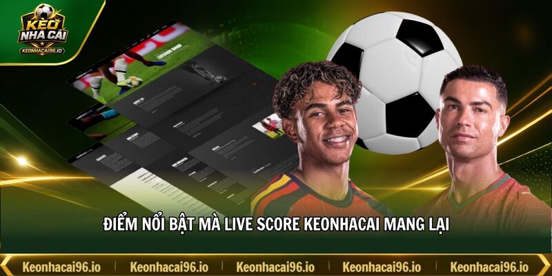 Điểm nổi bật mà Live Score keonhacai mang lại